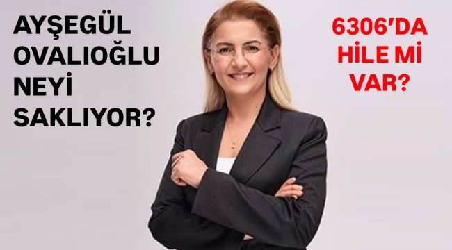 BAŞKAN AYŞEGÜL OVALIOĞLU NEYİ SAKLIYOR?